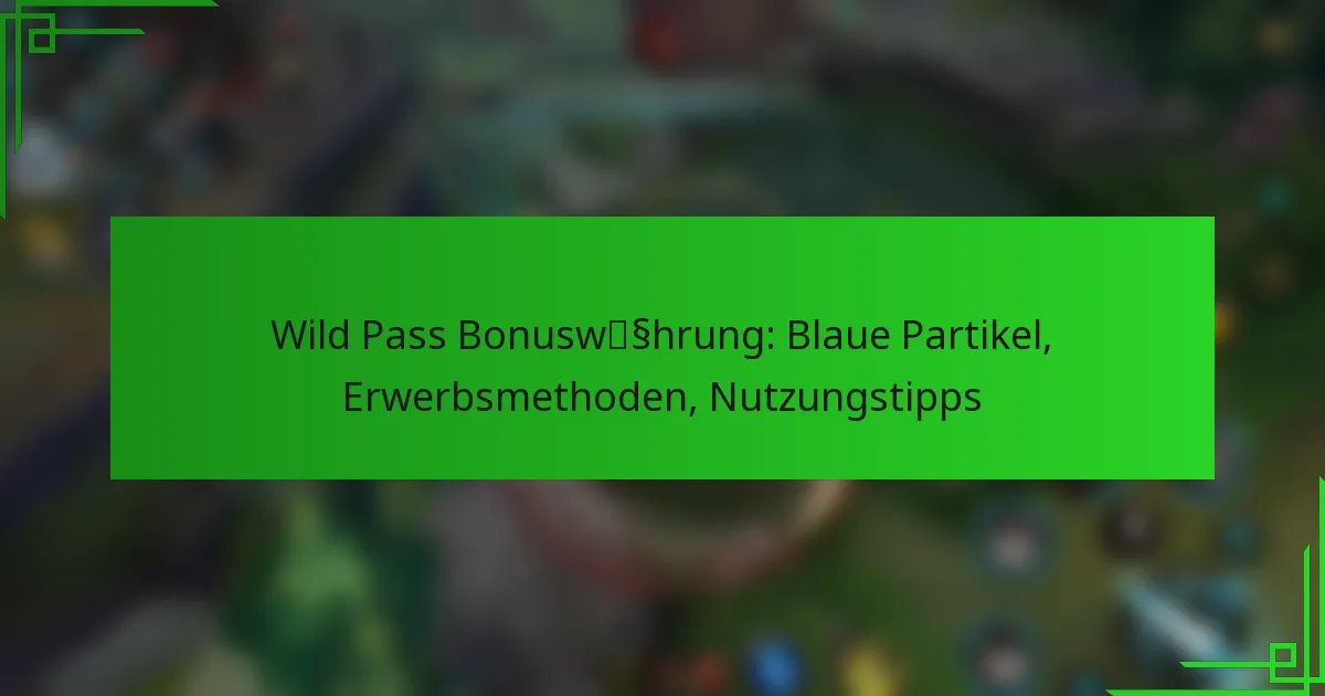 Wild Pass Bonuswährung: Blaue Partikel, Erwerbsmethoden, Nutzungstipps