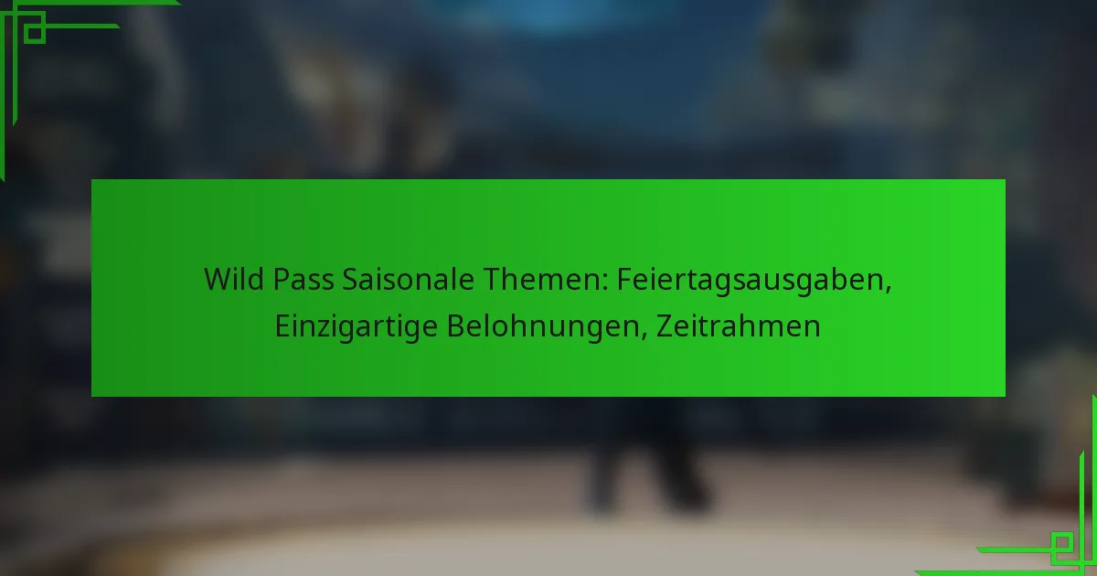 Wild Pass Saisonale Themen: Feiertagsausgaben, Einzigartige Belohnungen, Zeitrahmen