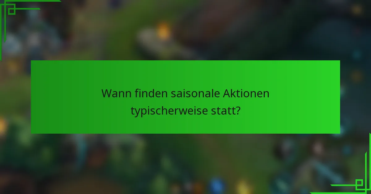 Wann finden saisonale Aktionen typischerweise statt?