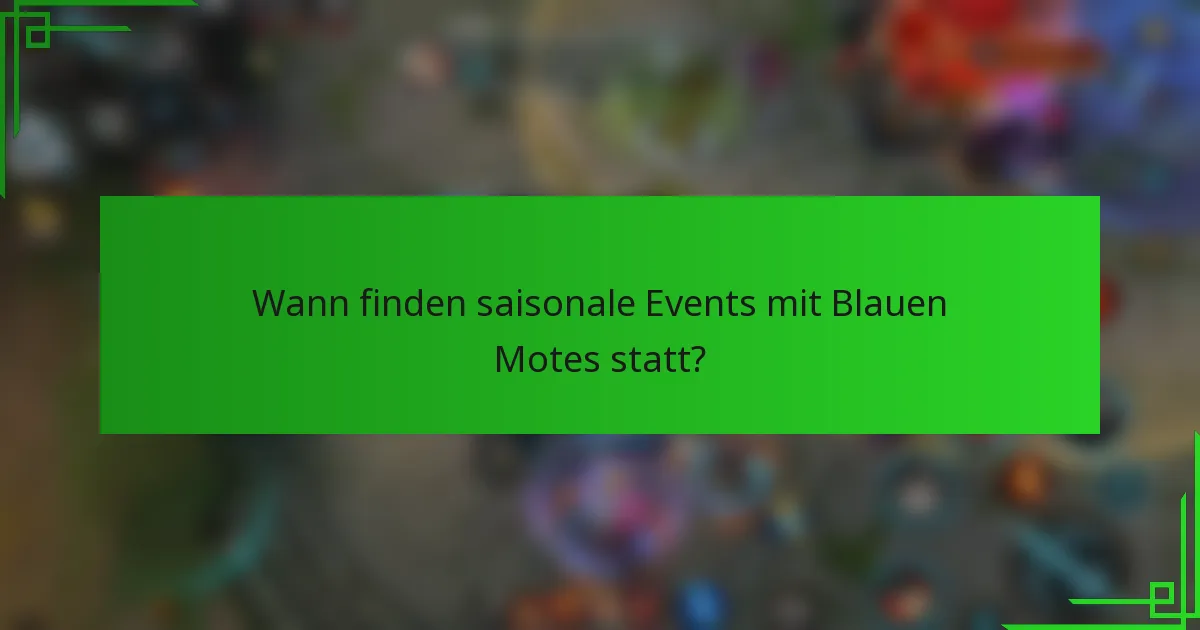 Wann finden saisonale Events mit Blauen Motes statt?