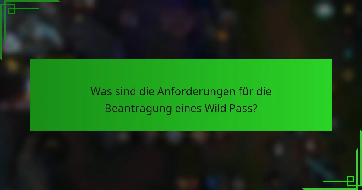 Was sind die Anforderungen für die Beantragung eines Wild Pass?