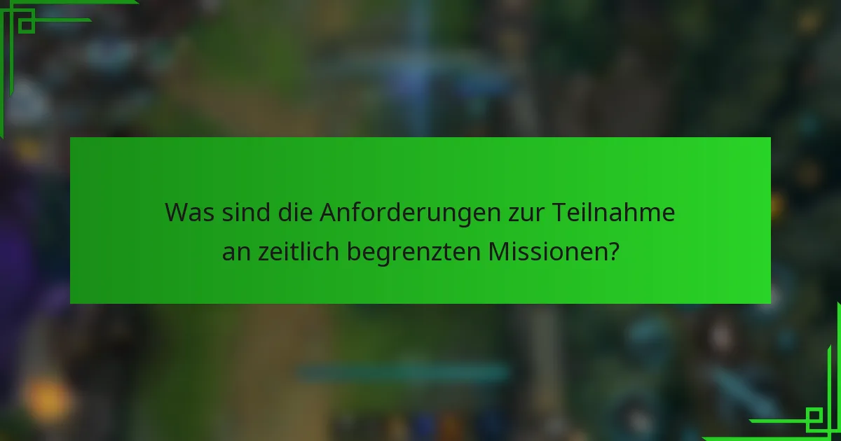 Was sind die Anforderungen zur Teilnahme an zeitlich begrenzten Missionen?