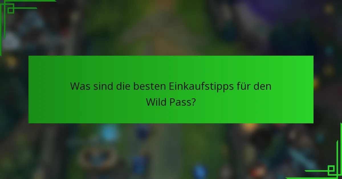 Was sind die besten Einkaufstipps für den Wild Pass?