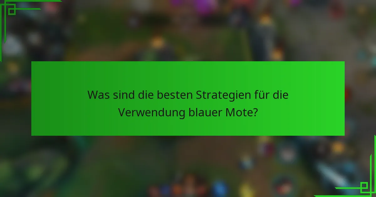 Was sind die besten Strategien für die Verwendung blauer Mote?
