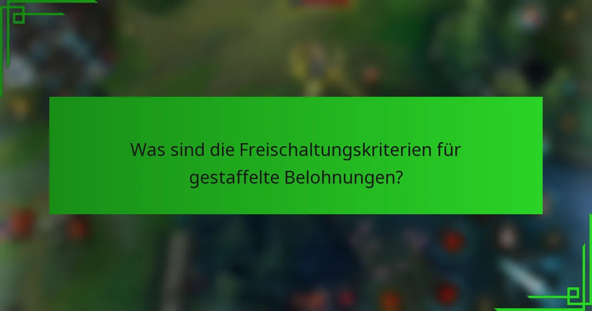 Was sind die Freischaltungskriterien für gestaffelte Belohnungen?