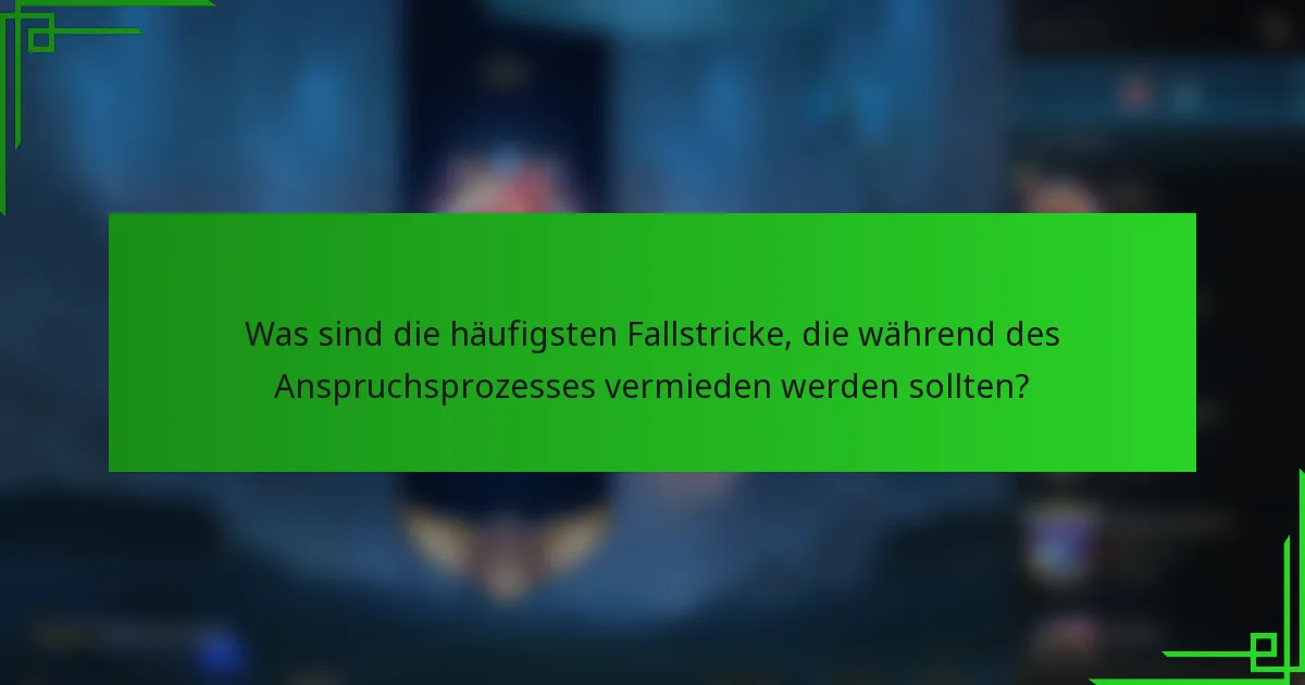 Was sind die häufigsten Fallstricke, die während des Anspruchsprozesses vermieden werden sollten?