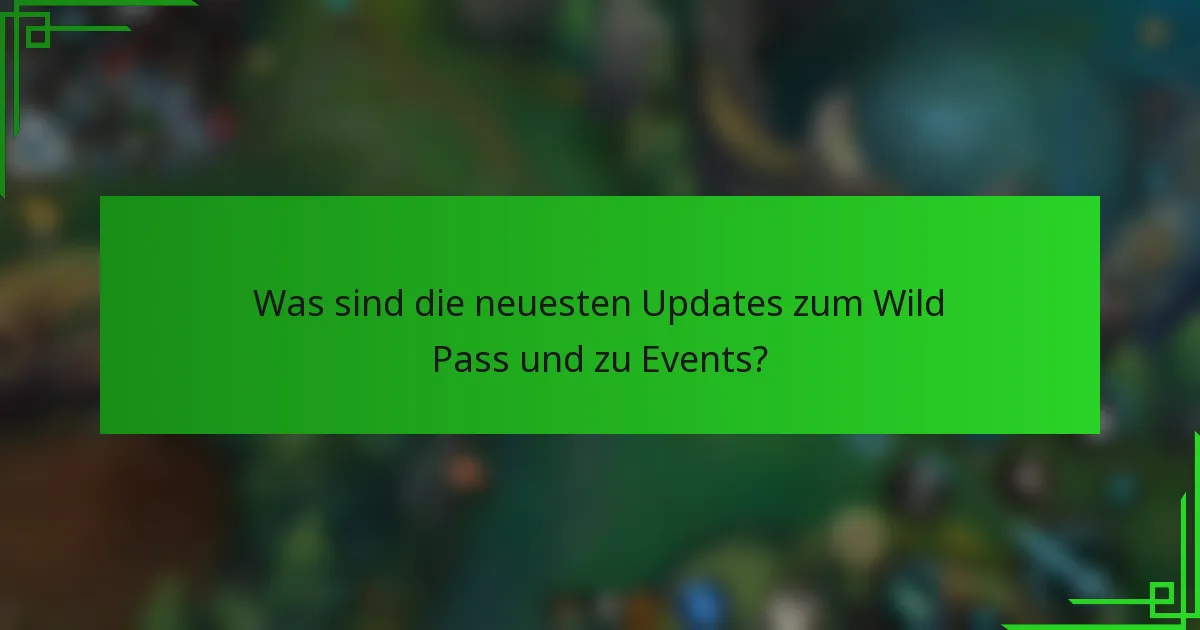 Was sind die neuesten Updates zum Wild Pass und zu Events?