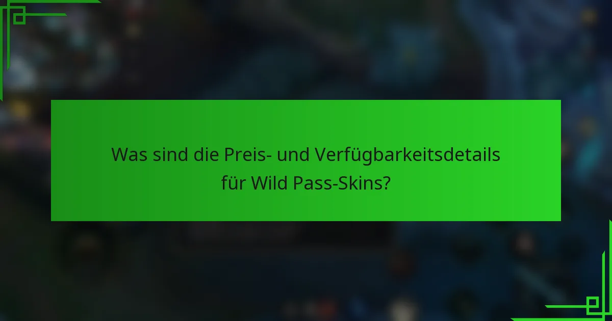 Was sind die Preis- und Verfügbarkeitsdetails für Wild Pass-Skins?