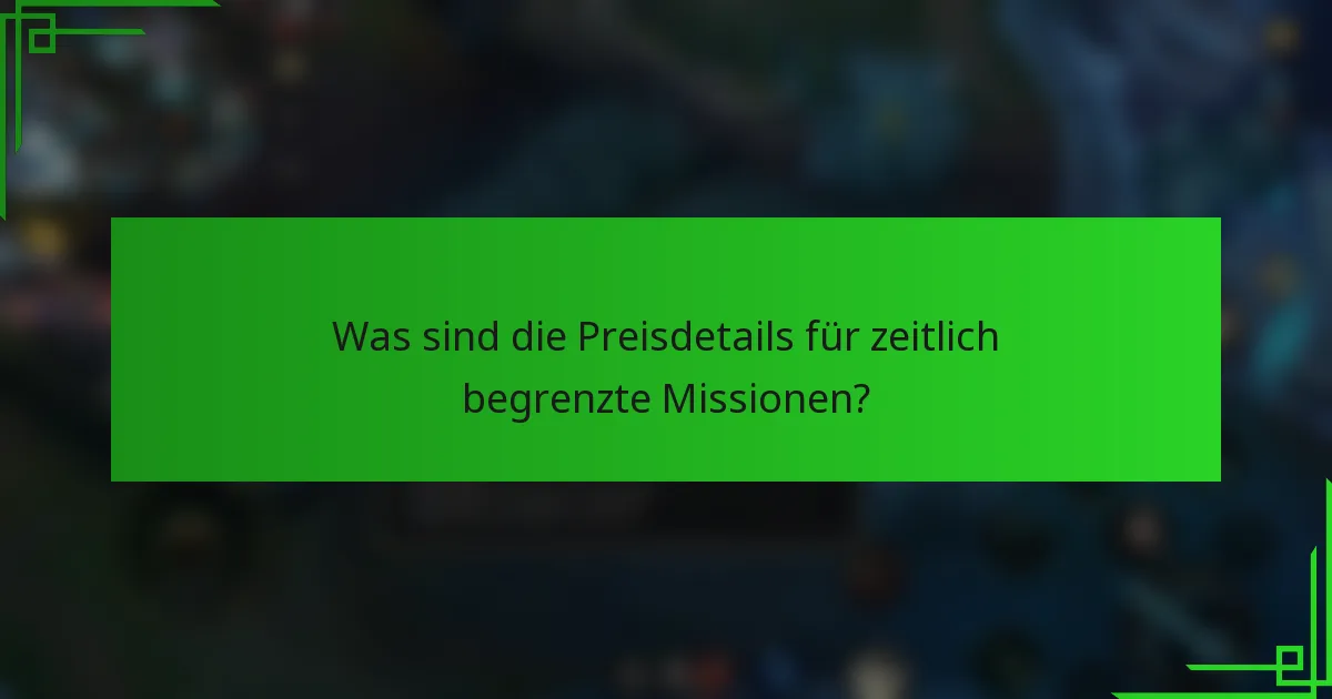 Was sind die Preisdetails für zeitlich begrenzte Missionen?