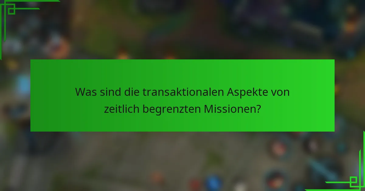 Was sind die transaktionalen Aspekte von zeitlich begrenzten Missionen?