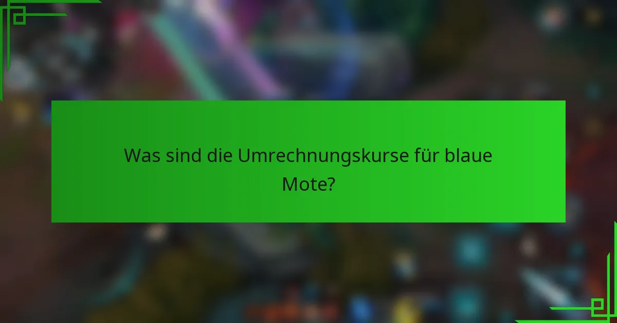 Was sind die Umrechnungskurse für blaue Mote?