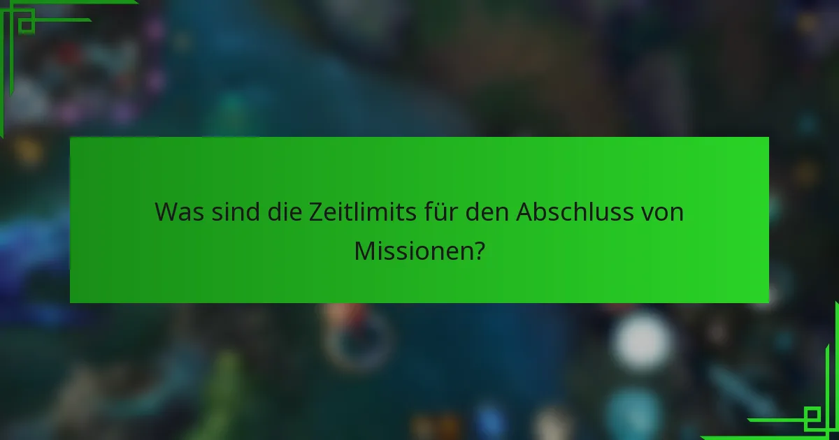 Was sind die Zeitlimits für den Abschluss von Missionen?