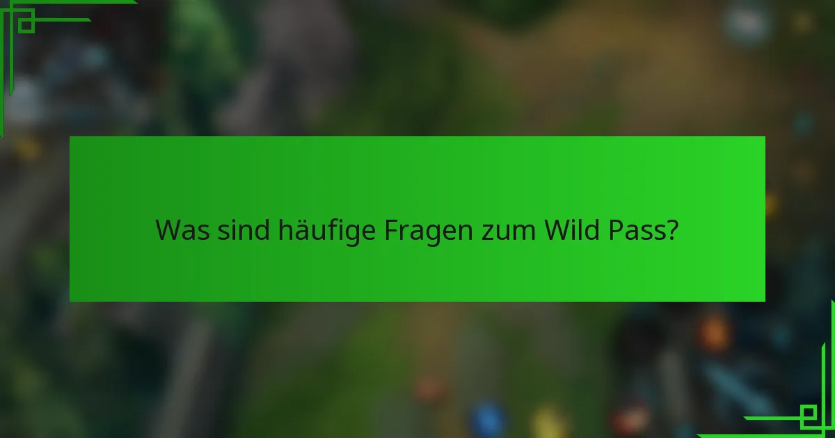 Was sind häufige Fragen zum Wild Pass?