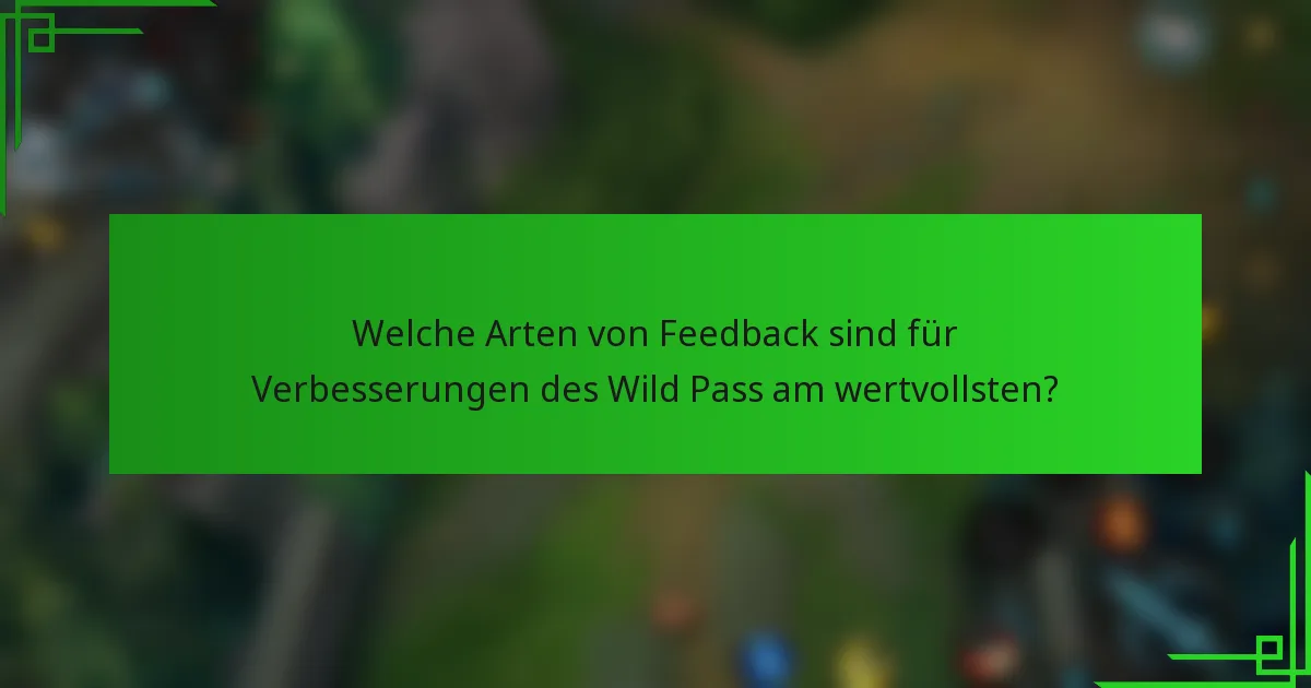 Welche Arten von Feedback sind für Verbesserungen des Wild Pass am wertvollsten?
