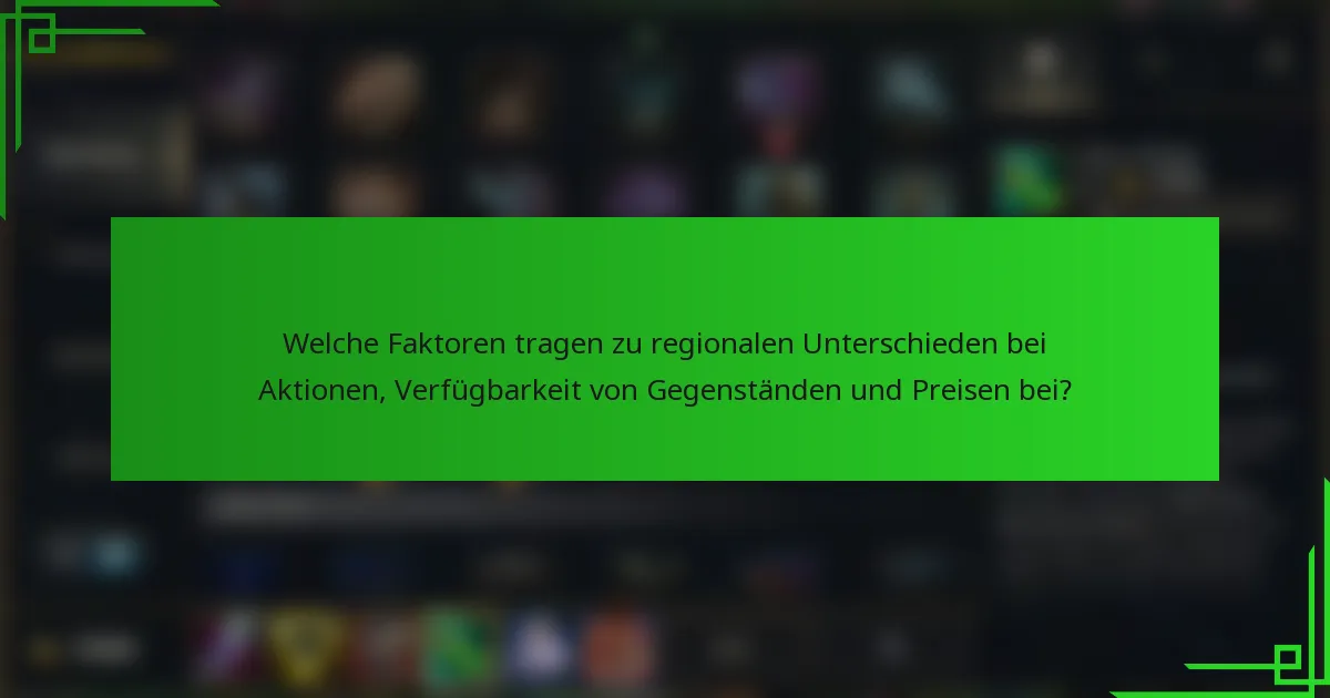 Welche Faktoren tragen zu regionalen Unterschieden bei Aktionen, Verfügbarkeit von Gegenständen und Preisen bei?