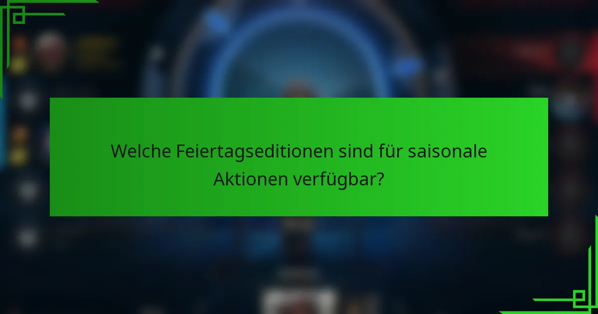 Welche Feiertagseditionen sind für saisonale Aktionen verfügbar?
