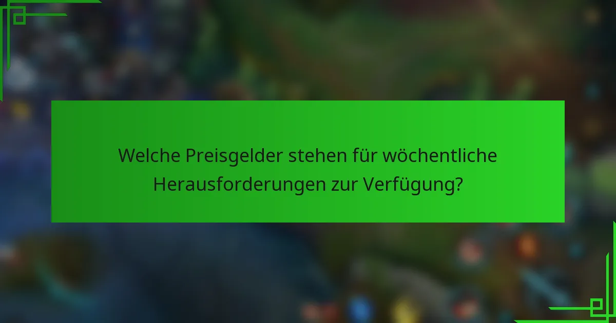 Welche Preisgelder stehen für wöchentliche Herausforderungen zur Verfügung?