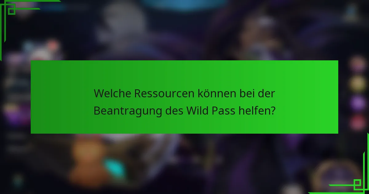 Welche Ressourcen können bei der Beantragung des Wild Pass helfen?