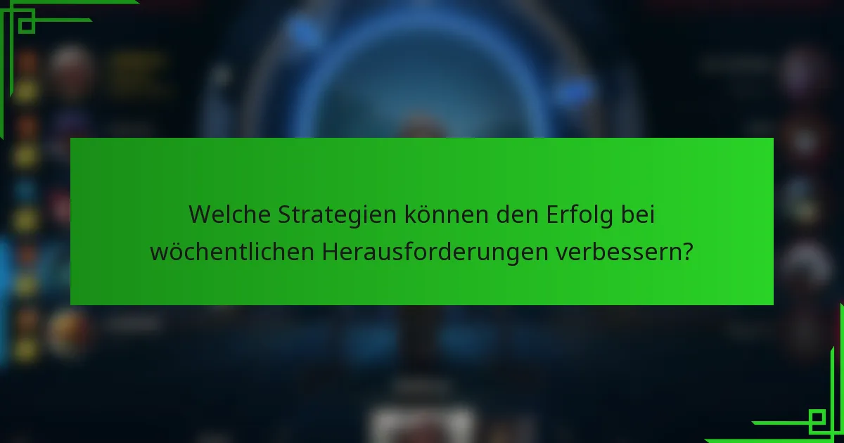 Welche Strategien können den Erfolg bei wöchentlichen Herausforderungen verbessern?