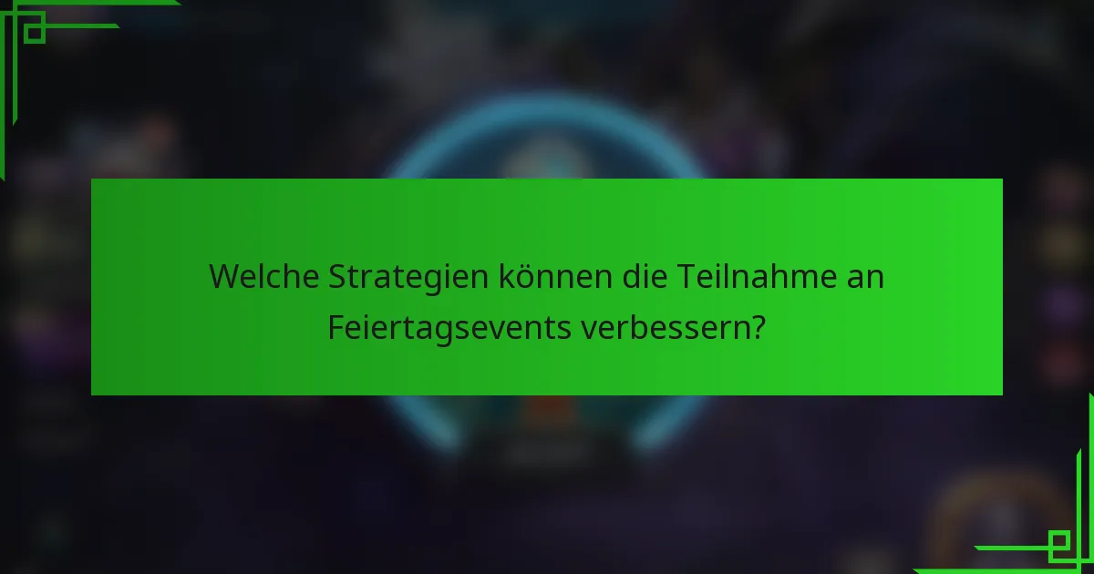 Welche Strategien können die Teilnahme an Feiertagsevents verbessern?