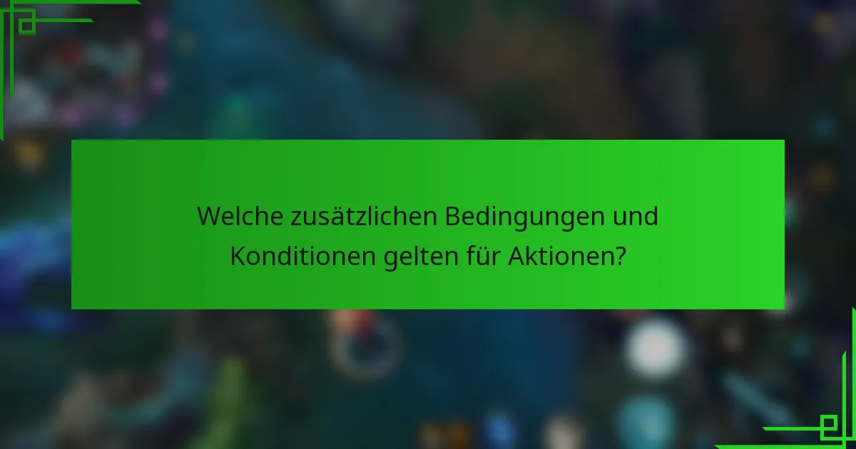 Welche zusätzlichen Bedingungen und Konditionen gelten für Aktionen?