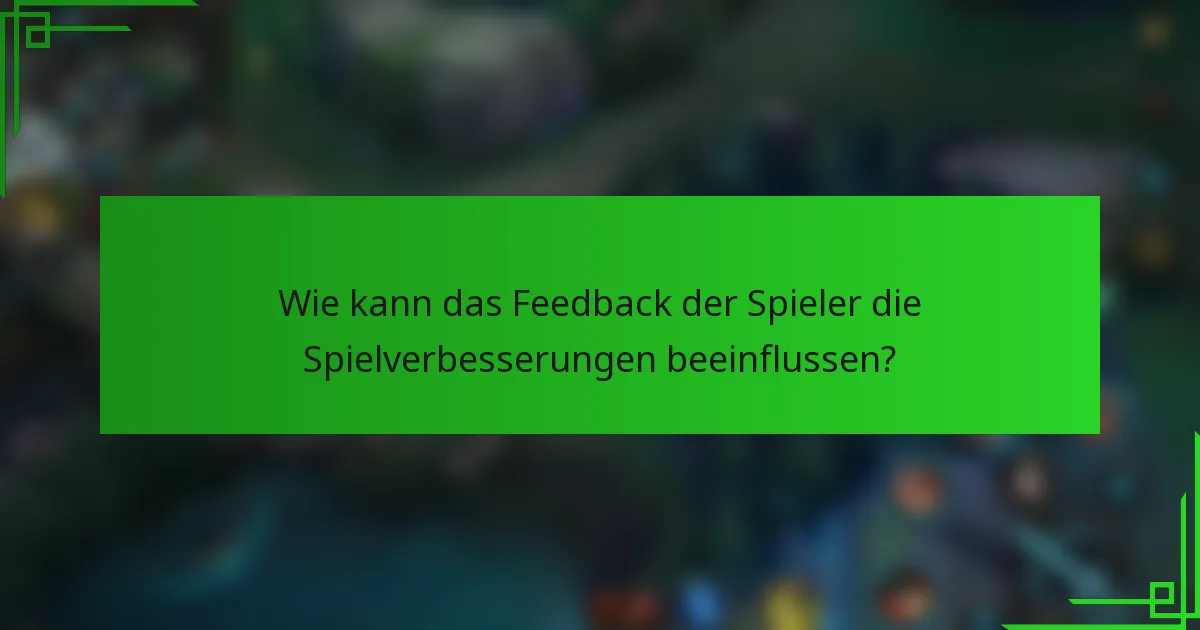 Wie kann das Feedback der Spieler die Spielverbesserungen beeinflussen?