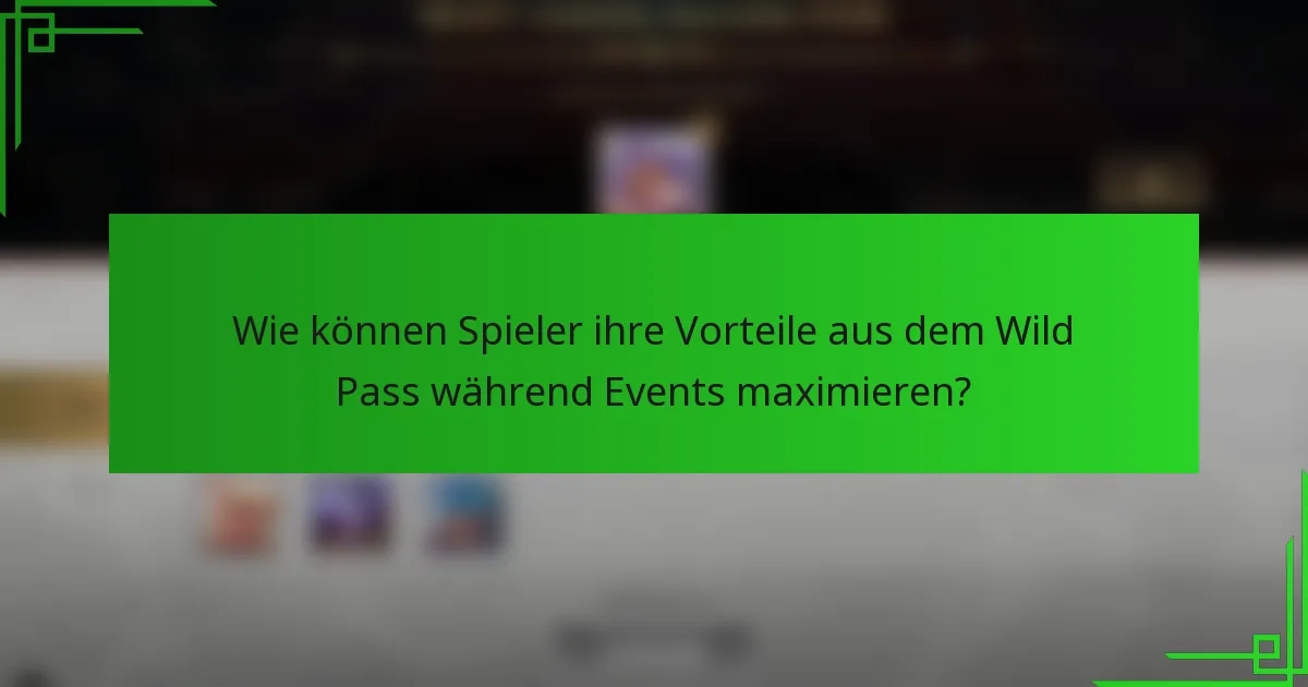 Wie können Spieler ihre Vorteile aus dem Wild Pass während Events maximieren?