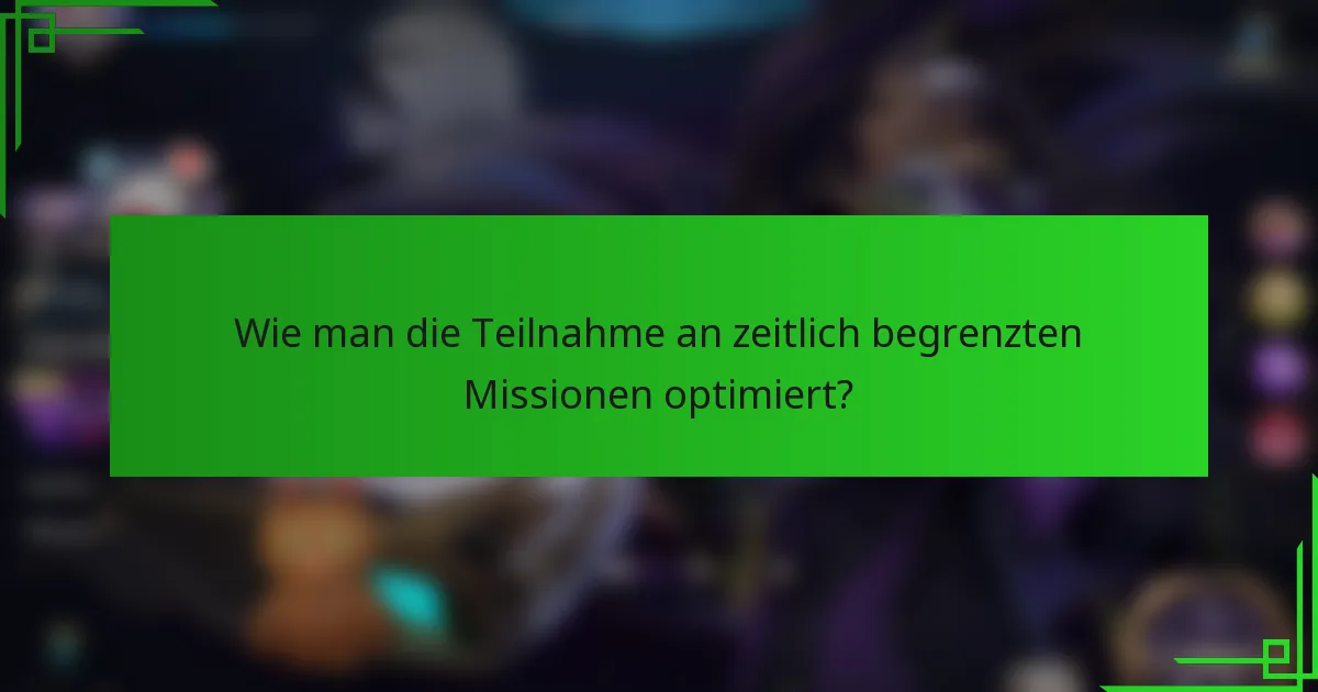 Wie man die Teilnahme an zeitlich begrenzten Missionen optimiert?