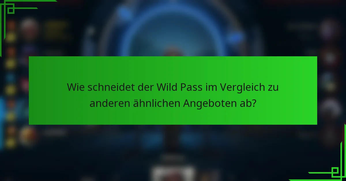 Wie schneidet der Wild Pass im Vergleich zu anderen ähnlichen Angeboten ab?