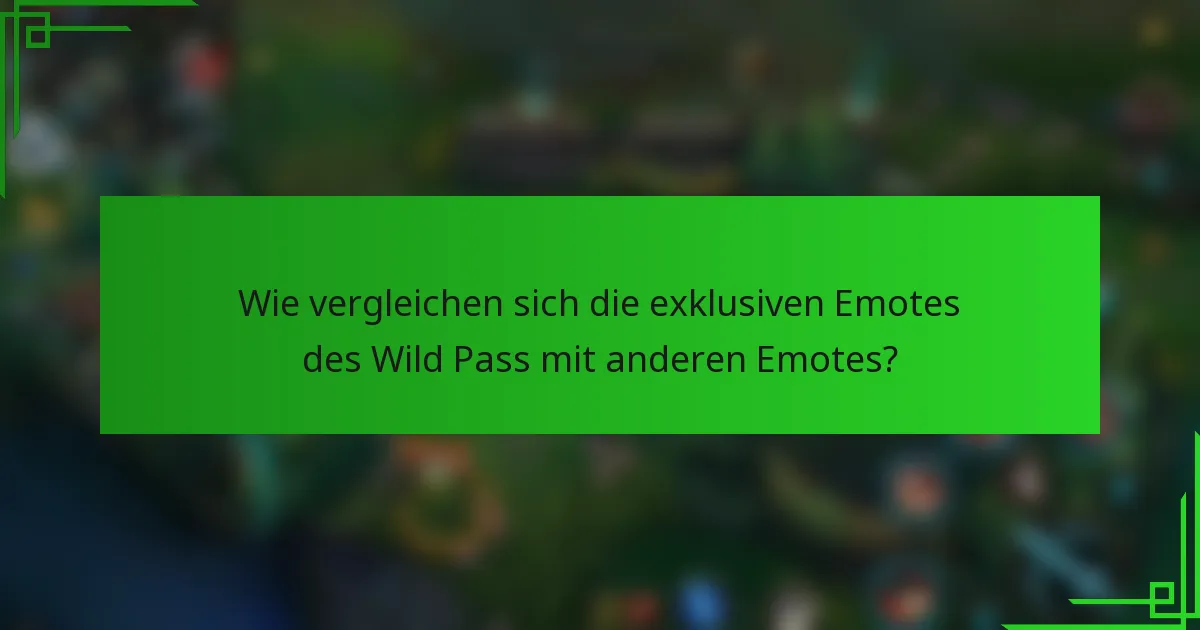 Wie vergleichen sich die exklusiven Emotes des Wild Pass mit anderen Emotes?
