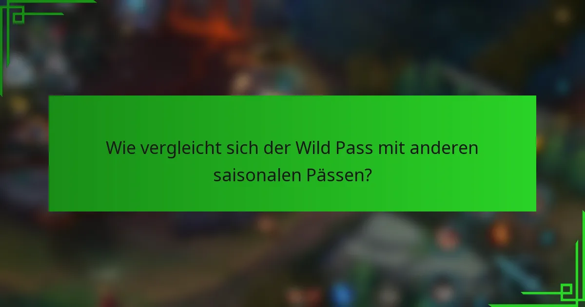 Wie vergleicht sich der Wild Pass mit anderen saisonalen Pässen?