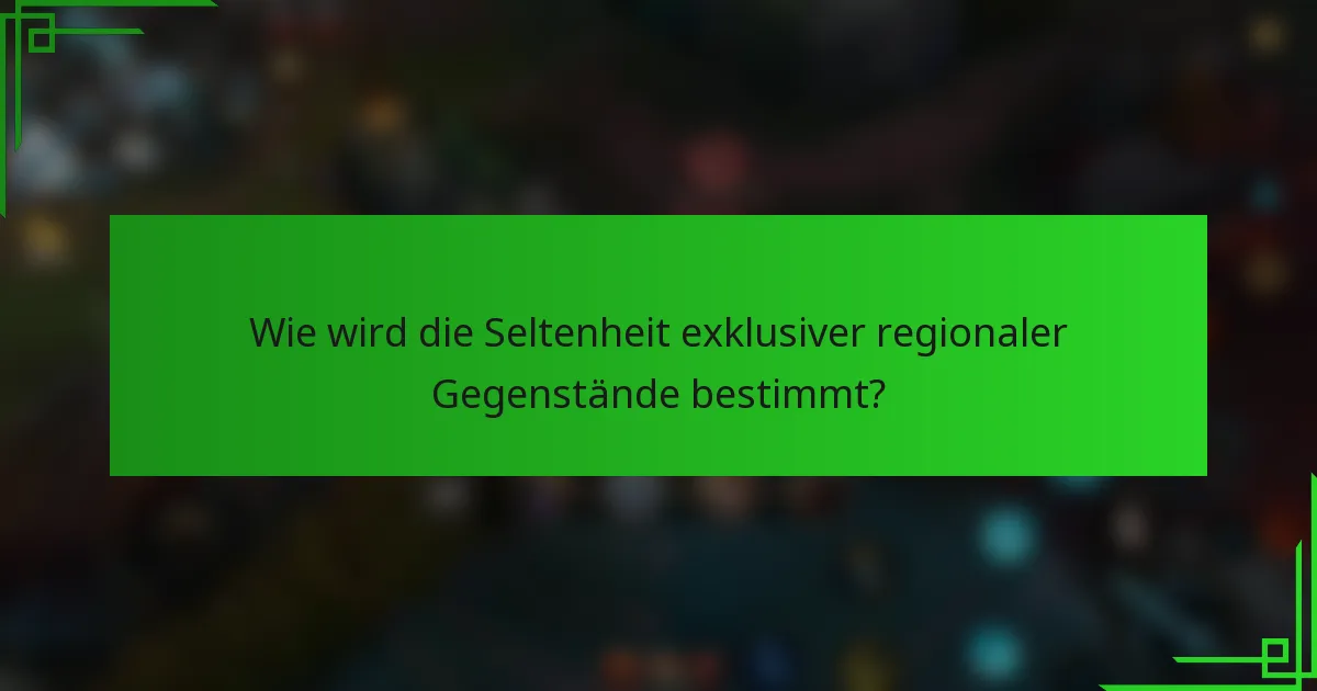 Wie wird die Seltenheit exklusiver regionaler Gegenstände bestimmt?