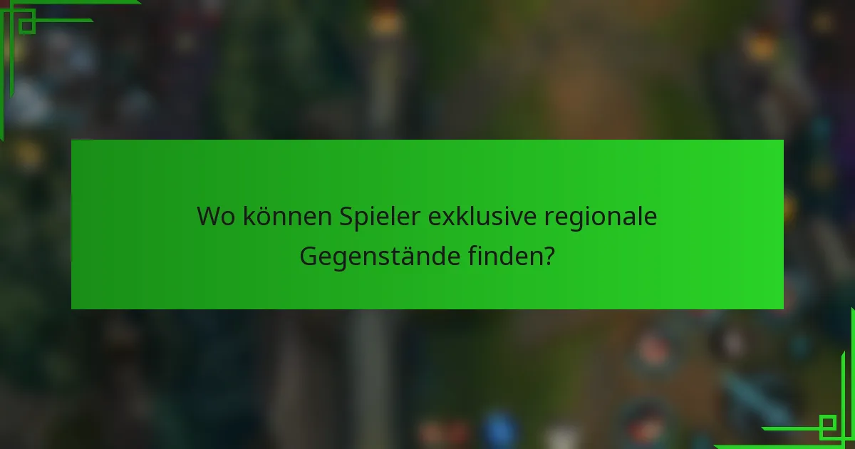 Wo können Spieler exklusive regionale Gegenstände finden?
